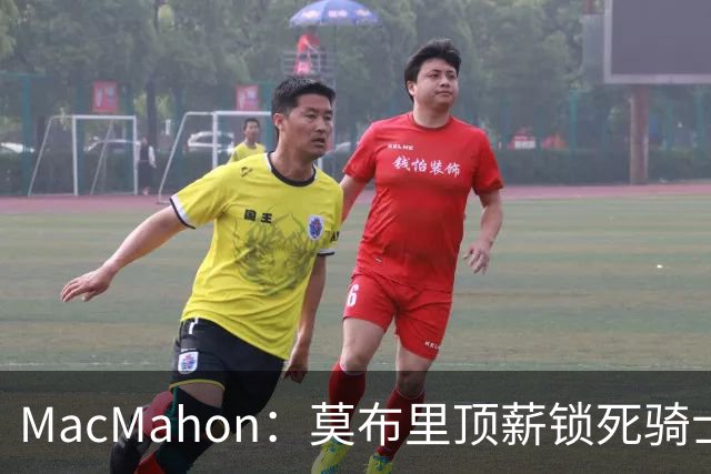 MacMahon：莫布里顶薪锁死骑士空间 若想变阵只能交易阿伦或换帅